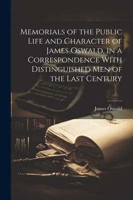 Wspomnienia o życiu publicznym i charakterze Jamesa Oswalda w korespondencji z wybitnymi ludźmi ostatniego stulecia - Memorials of the Public Life and Character of James Oswald, in a Correspondence With Distinguished Men of the Last Century