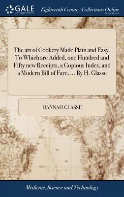 Sztuka gotowania uczyniona prostą i łatwą. Do której dodano sto pięćdziesiąt nowych przepisów, obszerny indeks i nowoczesny jadłospis, ... By H. - The art of Cookery Made Plain and Easy. To Which are Added, one Hundred and Fifty new Receipts, a Copious Index, and a Modern Bill of Fare, ... By H.