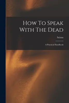 Jak rozmawiać ze zmarłymi; praktyczny podręcznik - How To Speak With The Dead; A Practical Handbook