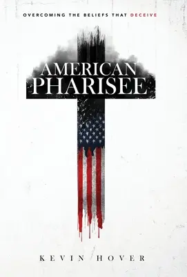 Amerykański faryzeusz: Przezwyciężanie przekonań, które zwodzą - American Pharisee: Overcoming the Beliefs That Deceive