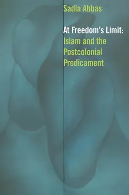 Na granicy wolności: islam i sytuacja postkolonialna - At Freedom's Limit: Islam and the Postcolonial Predicament