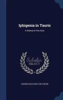 Ifigenia w Taurydzie: dramat w pięciu aktach - Iphigenia in Tauris: A Drama in Five Acts