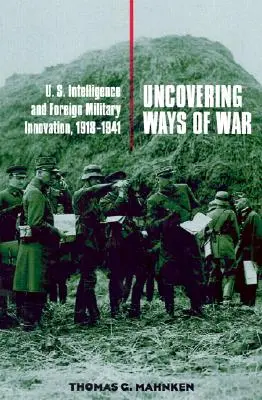 Odkrywanie sposobów prowadzenia wojny: amerykański wywiad i zagraniczne innowacje wojskowe w latach 1918-1941 - Uncovering Ways of War: U.S. Intelligence and Foreign Military Innovation, 1918-1941