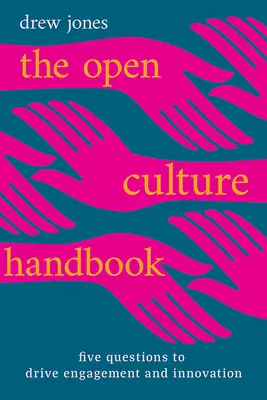 Podręcznik kultury otwartej: Pięć pytań napędzających zaangażowanie i innowacje - The Open Culture Handbook: Five Questions to Drive Engagement and Innovation
