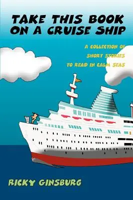 Zabierz tę książkę na statek wycieczkowy: Zbiór opowiadań do czytania na spokojnym morzu - Take This Book On A Cruise Ship: A collection of short stories to read in calm seas