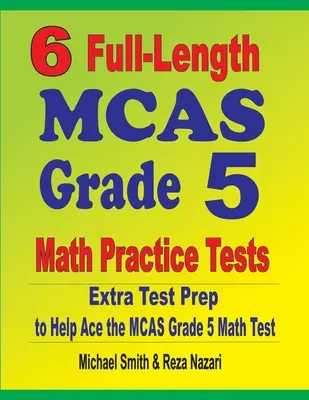 6 pełnometrażowych testów praktycznych z matematyki MCAS klasy 5: Dodatkowe przygotowanie do testu, aby pomóc w rozwiązaniu testu matematycznego MCAS klasy 5 - 6 Full-Length MCAS Grade 5 Math Practice Tests: Extra Test Prep to Help Ace the MCAS Grade 5 Math Test