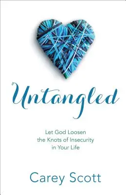 Untangled: Pozwól Bogu rozluźnić węzły niepewności w twoim życiu - Untangled: Let God Loosen the Knots of Insecurity in Your Life