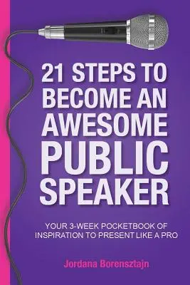 21 kroków do zostania niesamowitym mówcą publicznym: Twój 3-tygodniowy kieszonkowy poradnik inspiracji do prezentowania jak profesjonalista - 21 Steps To Become An Awesome Public Speaker: Your 3-Week Pocketbook of Inspiration to Present Like a Pro