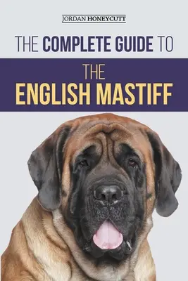 Kompletny przewodnik po mastifie angielskim: Znajdowanie, szkolenie, socjalizacja, karmienie, opieka i miłość do szczeniaka mastifa angielskiego - The Complete Guide to the English Mastiff: Finding, Training, Socializing, Feeding, Caring for, and Loving Your New Mastiff Puppy