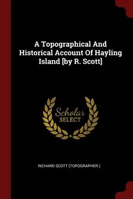 A Topographical And Historical Account Of Hayling Island [by R. Scott] ((Topograf). Richard Scott) - A Topographical And Historical Account Of Hayling Island [by R. Scott] ((Topographer ). Richard Scott)