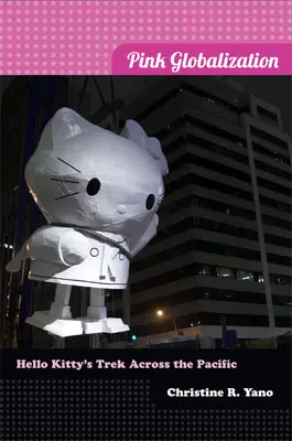 Różowa globalizacja: Podróż Hello Kitty przez Pacyfik - Pink Globalization: Hello Kitty's Trek across the Pacific