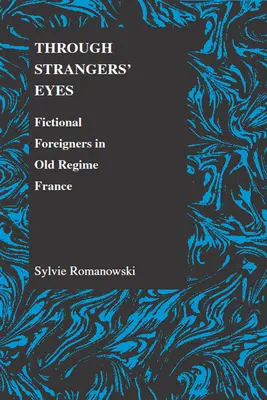Oczami obcych: Fikcyjni cudzoziemcy w dawnej Francji - Through Strangers' Eyes: Fictional Foreigners in Old Regime France