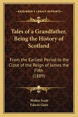 Opowieści dziadka, czyli historia Szkocji: Od najwcześniejszego okresu do końca panowania Jakuba Piątego (1889) - Tales of a Grandfather, Being the History of Scotland: From the Earliest Period to the Close of the Reign of James the Fifth (1889)