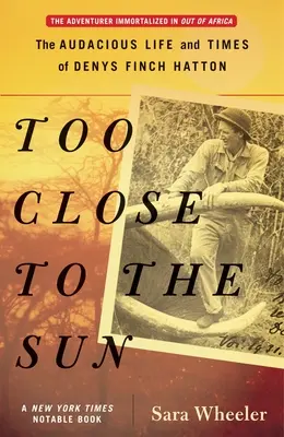 Zbyt blisko słońca: Zuchwałe życie i czasy Denysa Fincha Hattona - Too Close to the Sun: The Audacious Life and Times of Denys Finch Hatton