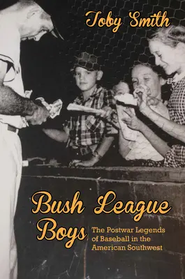 Bush League Boys: powojenne legendy baseballu na południowym zachodzie Ameryki - Bush League Boys: The Postwar Legends of Baseball in the American Southwest