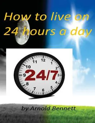 Jak żyć 24 godziny na dobę autorstwa Arnolda Bennetta ( World's Classic ) - How to live on 24 hours a day by Arnold Bennett ( World's Classic )