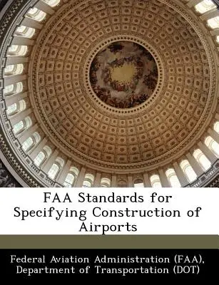 FAA Standards for Specifying Construction of Airports (Federalna Administracja Lotnictwa (Faa) D) - FAA Standards for Specifying Construction of Airports (Federal Aviation Administration (Faa) D)