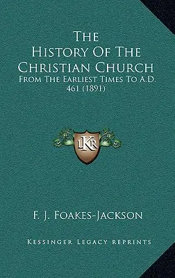 Historia Kościoła chrześcijańskiego: Od czasów najdawniejszych do roku 461 n.e. (1891) - The History Of The Christian Church: From The Earliest Times To A.D. 461 (1891)