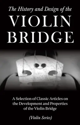 Historia i konstrukcja mostka skrzypcowego - wybór klasycznych artykułów na temat rozwoju i właściwości mostka skrzypcowego - The History and Design of the Violin Bridge - A Selection of Classic Articles on the Development and Properties of the Violin Bridge