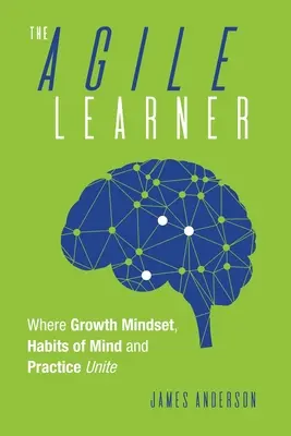 Zwinny uczeń: Gdzie łączą się nastawienie na rozwój, nawyki umysłu i praktyka - The Agile Learner: Where Growth Mindset, Habits of Mind and Practice Unite