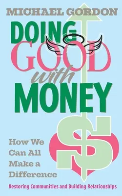 Dobro za pieniądze: Jak wszyscy możemy coś zmienić: Przywracanie społeczności i budowanie relacji - Doing Good with Money: How We All Can Make A Difference: Restoring Communities and Building Relationships