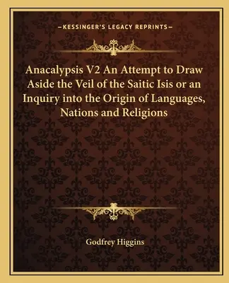 Anacalypsis V2: Próba odsunięcia zasłony Saitic Isis lub badanie pochodzenia języków, narodów i religii - Anacalypsis V2 An Attempt to Draw Aside the Veil of the Saitic Isis or an Inquiry into the Origin of Languages, Nations and Religions