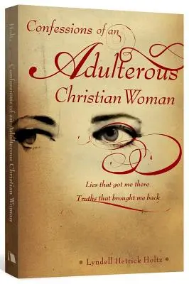 Wyznania cudzołożnej chrześcijanki: Kłamstwa, które mnie tam zaprowadziły; prawdy, które sprowadziły mnie z powrotem - Confessions of an Adulterous Christian Woman: Lies That Got Me There; Truths That Brought Me Back