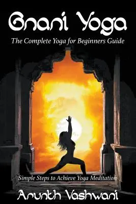 Gnani Yoga: Kompletny przewodnik po jodze dla początkujących: Proste kroki do osiągnięcia medytacji jogi - Gnani Yoga: The Complete Yoga for Beginners Guide: Simple Steps to Achieve Yoga Meditation