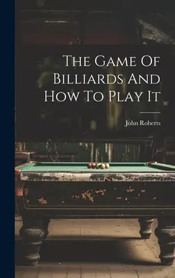 Gra w bilard i jak w nią grać - The Game Of Billiards And How To Play It