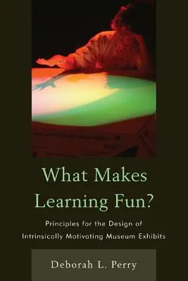 Co sprawia, że nauka jest przyjemnością? Zasady projektowania wewnętrznie motywujących eksponatów muzealnych - What Makes Learning Fun?: Principles for the Design of Intrinsically Motivating Museum Exhibits