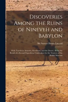 Odkrycia wśród ruin Niniwy i Babilonu: With Travels in Armenia, Kurdistan, and the Desert: Being the Result of a Second Expedition Undert - Discoveries Among the Ruins of Nineveh and Babylon: With Travels in Armenia, Kurdistan, and the Desert: Being the Result of a Second Expedition Undert