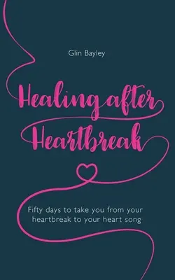 Uzdrowienie po złamanym sercu: Pięćdziesiąt dni na przejście od złamanego serca do pieśni serca - Healing After Heartbreak: Fifty Days to Take You from Your Heartbreak to Your Heart Song