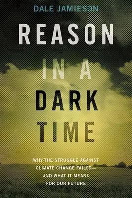 Reason in a Dark Time: Why the Struggle Against Climate Change Failed -- And What It Means for Our Future (Rozsądek w mrocznych czasach: dlaczego walka ze zmianami klimatu zakończyła się porażką i co to oznacza dla naszej przyszłości) - Reason in a Dark Time: Why the Struggle Against Climate Change Failed -- And What It Means for Our Future