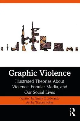 Przemoc w grafice: Ilustrowane teorie na temat przemocy, popularnych mediów i naszego życia społecznego - Graphic Violence: Illustrated Theories About Violence, Popular Media, and Our Social Lives