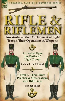 Karabin i strzelcy: Dwie prace na temat rozwoju lekkich oddziałów, ich operacji i broni - Rifle and Riflemen: Two Works on the Development of Light Troops, Their Operations & Weapons