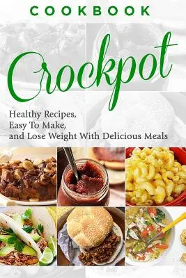 Książka kucharska: CROCKPOT - Zdrowe przepisy, łatwe do wykonania, schudnij dzięki pysznym posiłkom - Cookbook: CROCKPOT - Healthy Recipes, Easy To Make, Lose Weight with Delicious Meals