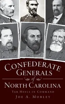Konfederaccy generałowie z Karoliny Północnej: Tar Heels in Command - Confederate Generals of North Carolina: Tar Heels in Command