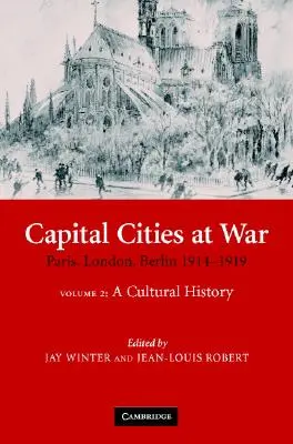 Capital Cities at War: Volume 2, a Cultural History: Paryż, Londyn, Berlin 1914-1919 - Capital Cities at War: Volume 2, a Cultural History: Paris, London, Berlin 1914-1919