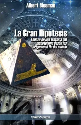 La Gran Hiptesis: Esbozo de una historia del monotesmo desde los orgenes al fin del mundo