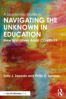 Przewodnik dla liderów po nieznanym w edukacji: Nowe narracje w obliczu COVID-19 - A Leadership Guide to Navigating the Unknown in Education: New Narratives Amid COVID-19