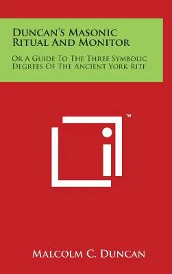 Rytuał i Monitor Masoński Duncana: Przewodnik po trzech symbolicznych stopniach Starożytnego Rytu York - Duncan's Masonic Ritual and Monitor: Or a Guide to the Three Symbolic Degrees of the Ancient York Rite