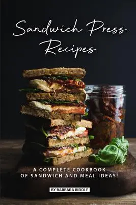 Przepisy na kanapki: Kompletna książka kucharska z pomysłami na kanapki i posiłki! - Sandwich Press Recipes: A Complete Cookbook of Sandwich and Meal Ideas!