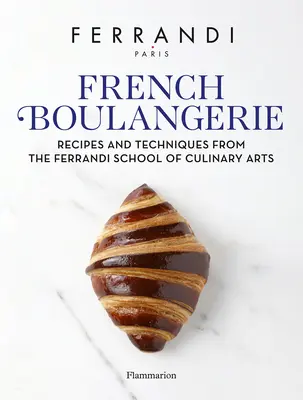 Francuska Boulangerie: Przepisy i techniki z Ferrandi School of Culinary Arts - French Boulangerie: Recipes and Techniques from the Ferrandi School of Culinary Arts