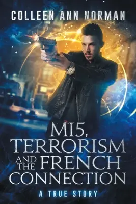 MI5, terroryzm i francuskie powiązania: Prawdziwa historia - MI5, Terrorism And The French Connection: A True Story