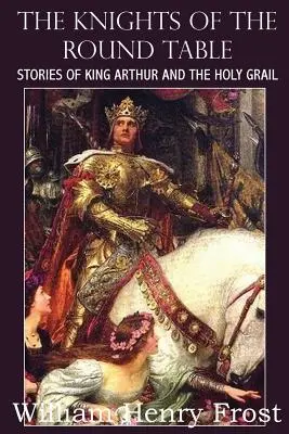 Rycerze Okrągłego Stołu: Opowieści o królu Arturze i Świętym Graalu - The Knights of the Round Table, Stories of King Arthur and the Holy Grail