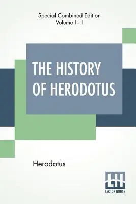 Historia Herodota (kompletna): Przetłumaczone na angielski przez G. C. Macaulaya - The History Of Herodotus (Complete): Translated Into English By G. C. Macaulay