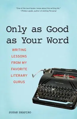 Only as Good as Your Word: Lekcje pisania od moich ulubionych literackich guru - Only as Good as Your Word: Writing Lessons from My Favorite Literary Gurus