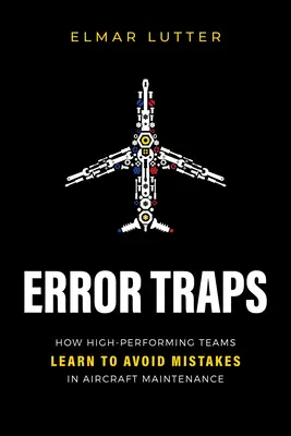 Pułapki błędów: Jak wydajne zespoły uczą się unikać błędów w konserwacji samolotów - Error Traps: How High-Performing Teams Learn to Avoid Mistakes in Aircraft Maintenance