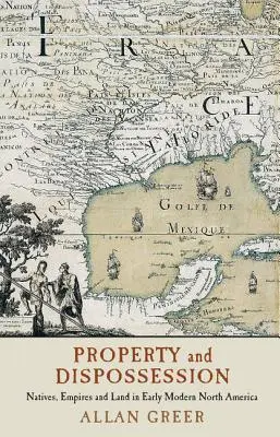 Własność i wywłaszczenie: Tubylcy, imperia i ziemia we wczesnonowożytnej Ameryce Północnej - Property and Dispossession: Natives, Empires and Land in Early Modern North America