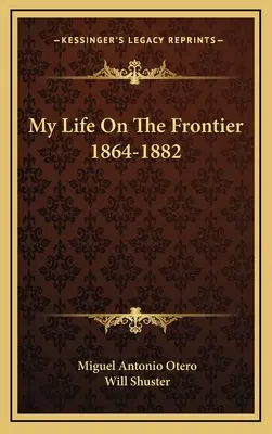 Moje życie na granicy 1864-1882 - My Life On The Frontier 1864-1882